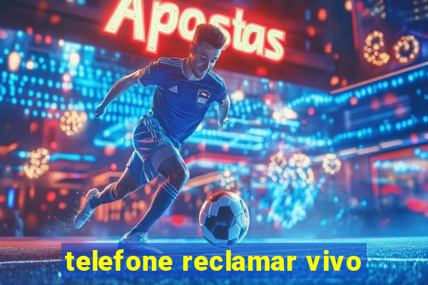 telefone reclamar vivo